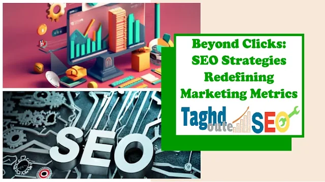 Beyond Clicks: SEO Strategies Redefining Marketing Metrics