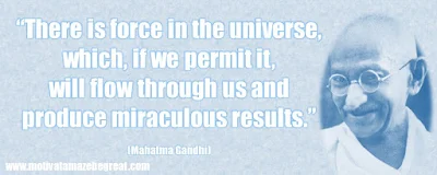 Mahatma Gandhi Inspirational Quotes Explained: “There is force in the universe, which, if we permit it, will flow through us and produce miraculous results.” ― Mahatma Gandhi