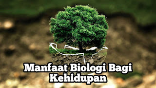 Manfaat Biologi Bagi Kehidupan Umat Manusia