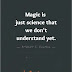 Magic Is Just Science That We Don't Understand Yet - Magic Quotes