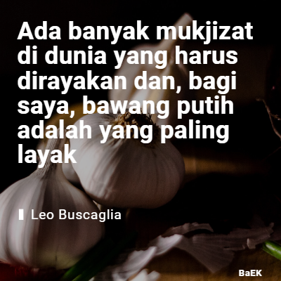 Ada Banyak Mukjizat Di Dunia Yang Harus Dirayakan Dan, Bagi Saya, Bawang Putih Adalah Yang Paling Layak