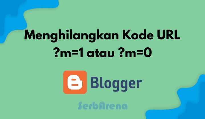 Cara Menghilangkan Url m?=1 dan ?m=0 di Blogspot/Blogger