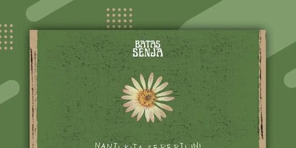 Lirik Lagu Nanti Kita Seperti Ini – Batas Senja / Arti Makna dan MV