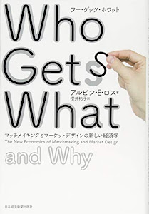 Who Gets What (フー・ゲッツ・ホワット) ―マッチメイキングとマーケットデザインの新しい経済学