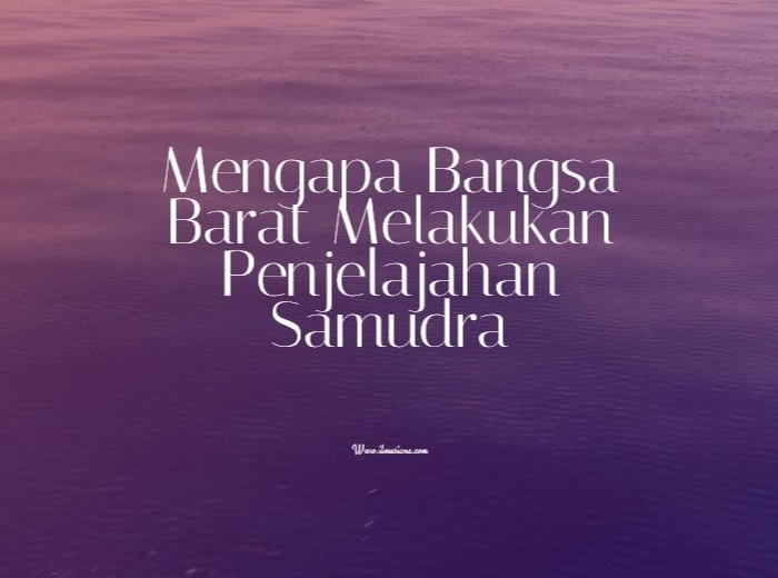  Artikel ini adalah jawaban dari pertanyaan  [Jawaban] Mengapa Bangsa Barat Melakukan Penjelajahan Samudra?