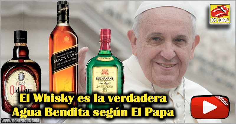 El Whisky es la verdadera Agua Bendita según El Papa