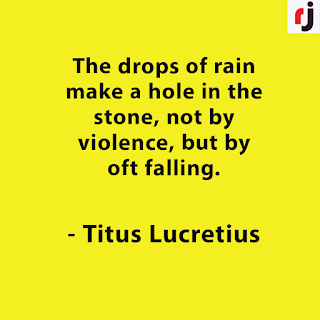 The drops of rain make a hole in the stone, not by violence, but by oft falling.