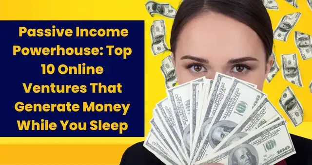 Passive Income Powerhouse Top 10 Online Ventures That Generate Money While You Sleep