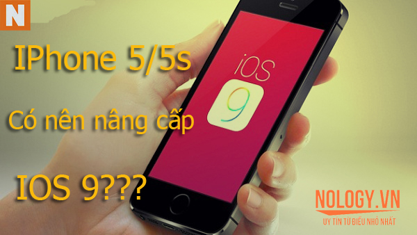 iPhone 5/5S cÅ© nÃªn nÃ¢ng cáº¥p iOS 9 khÃ´ng?