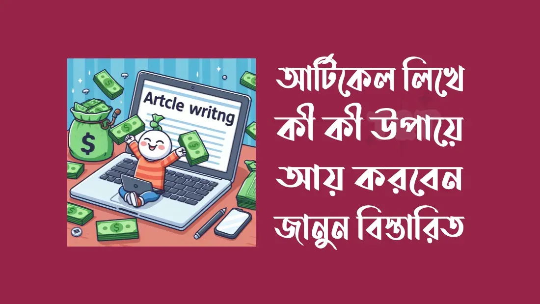 আর্টিকেল লিখে কী কী উপায়ে আয় করবেন