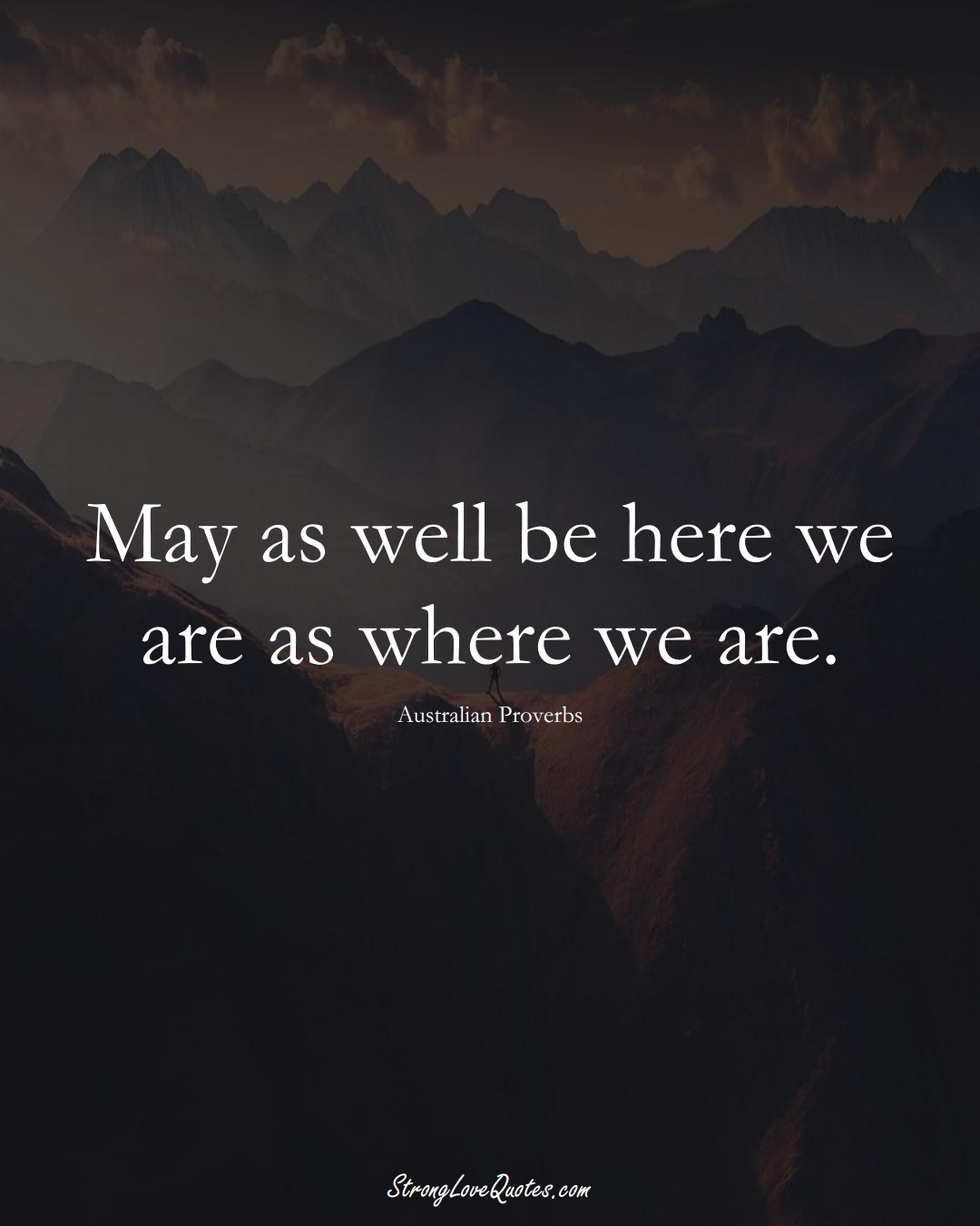 May as well be here we are as where we are. (Australian Sayings);  #AustralianSayings