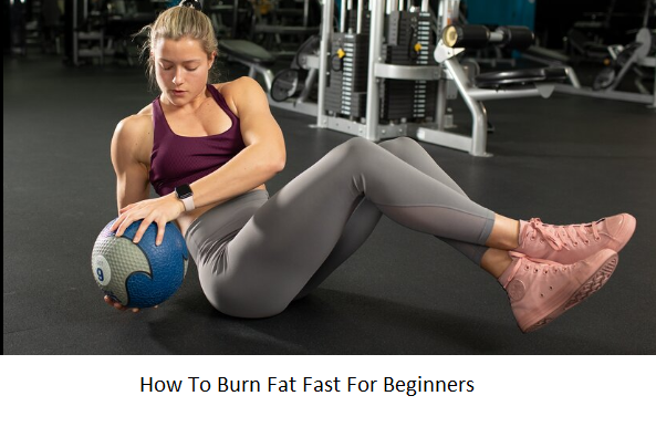 How To Burn Fat Fast For Beginners