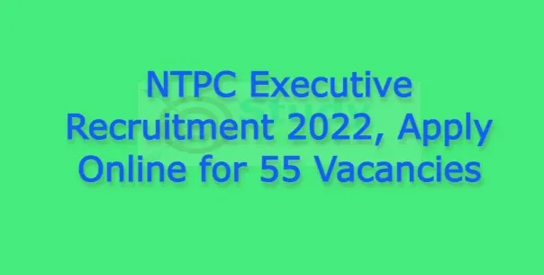 NTPC Executive Recruitment 2022, Apply Online for 55 Vacancies