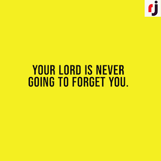 Your Lord is never going to forget you