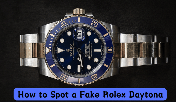 How to Spot a Fake Rolex Daytona