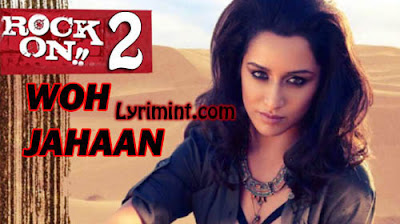 Woh Jahaan Lyrics – Rock On 2 | Shraddha Kapoor, Farhan Akhtar