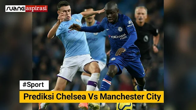 Prediksi Big Match Liga Inggris Chelsea vs Manchester City 26/06/2020