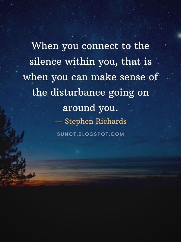 Law of Attraction Quotes - When you connect to the silence within you, that is when you can make sense of the disturbance going on around you. — Stephen Richards