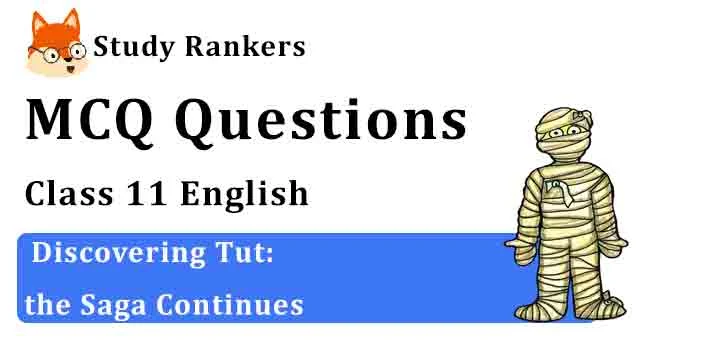 MCQ Questions for Class 11 English Chapter 3 Discovering Tut: the Saga Continues Hornbill