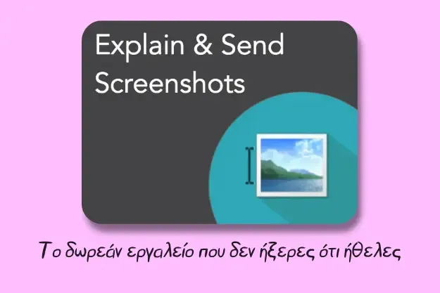 «Explain & Send Screenshots» - Δωρεάν εργαλείο για να παίρνεις screenshots και να αφήνεις σχόλια και επεξηγήσεις