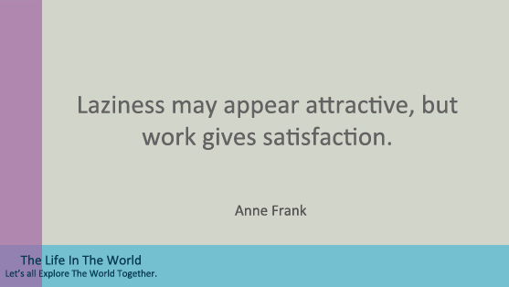 Laziness may appear attractive, but work gives satisfaction.