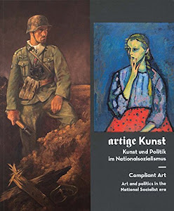 Artige Kunst: Kunst und Politik im Nationalsozialismus: Art and Politics in the National Socialist Era