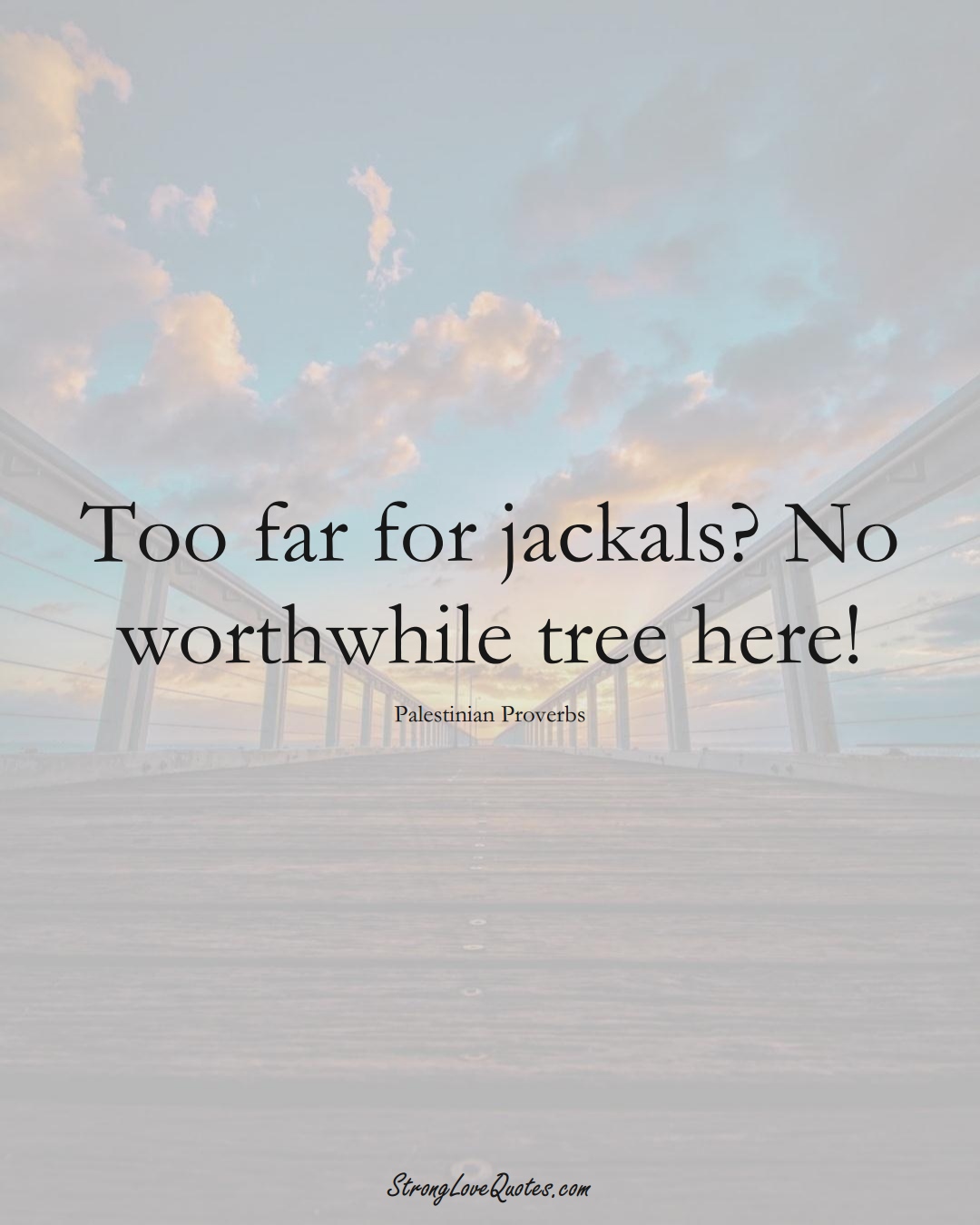 Too far for jackals? No worthwhile tree here! (Palestinian Sayings);  #MiddleEasternSayings