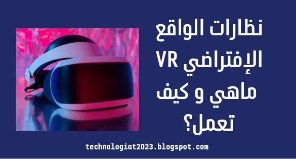 ماهي نظارات الواقع الإفتراضي VR وكيف تعمل