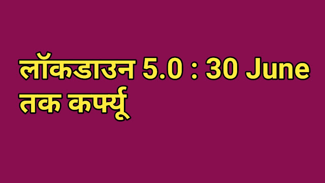 लॉकडाउन 5.0 : 30 June तक बढाई गयी पूरे देश में कर्फ्यू । अब ई-परमिट की जरूरत नहीं है