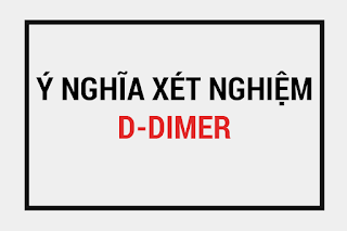 ý nghĩa xét nghiệm D-dimer, định lượng D-dimer để làm gì, Các yếu tố làm tăng D-dimer, tạo fibrin và tiêu fibrin, bệnh lý huyết khối và d-dimer.