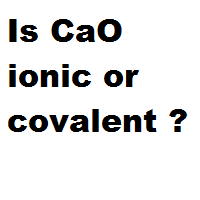 Is CaO ionic or covalent ?