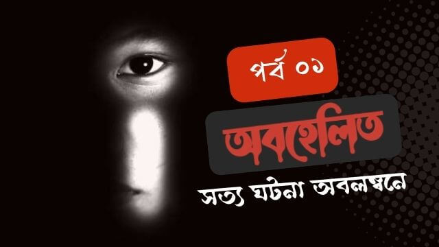 অবহেলিত  - পর্ব ০১  সত্য ঘটনা অবলম্বনে