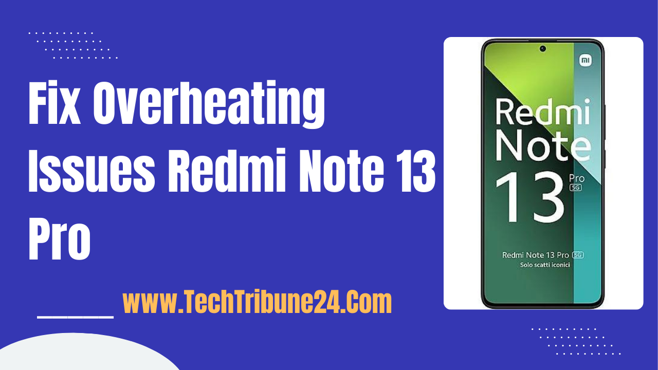 Fix Overheating Issues Redmi Note 13 Pro