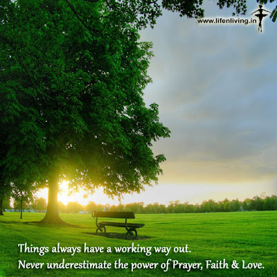 Things always have a working way out. Never underestimate the power of Prayer, Faith & Love.