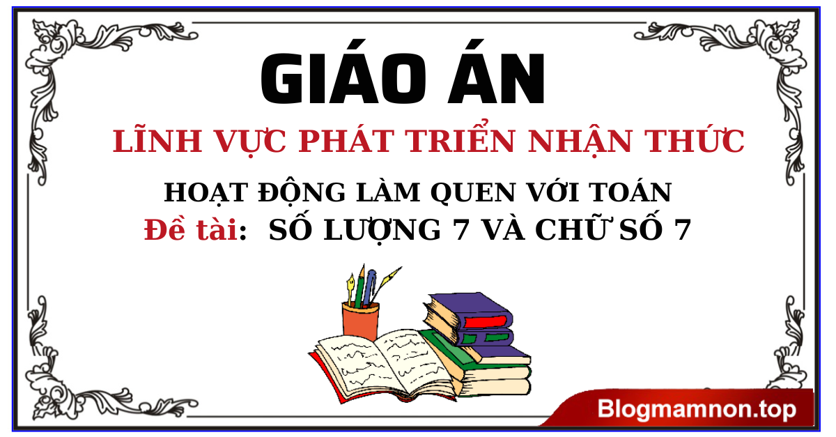 Giáo án phát triển nhận thức Chủ đề: sồ lượng 7 và chữ số 7