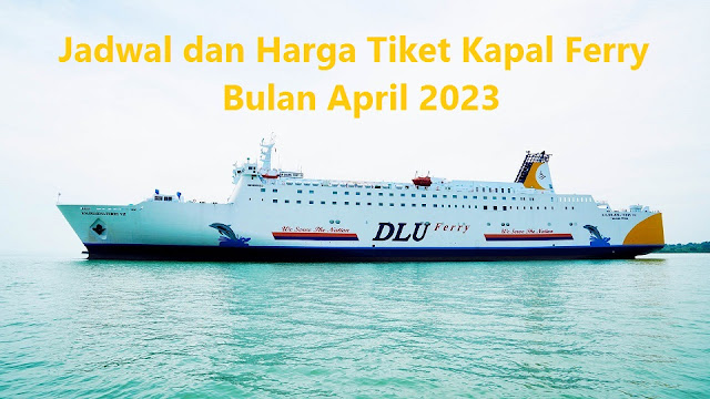 Jadwal dan Harga Tiket Kapal Ferry Bulan April 2023 Lebaran