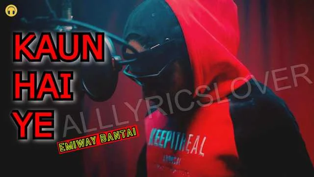 Kaun Hai Ye Lyrics - Emiway Bantai | Lyrics Lover