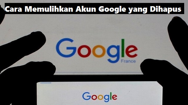 Cara Memulihkan Akun Google yang Dihapus