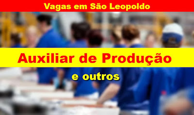 50 vagas para Auxiliar de Produção, Auxiliar em Segurança, estágio e outras em São Leopoldo