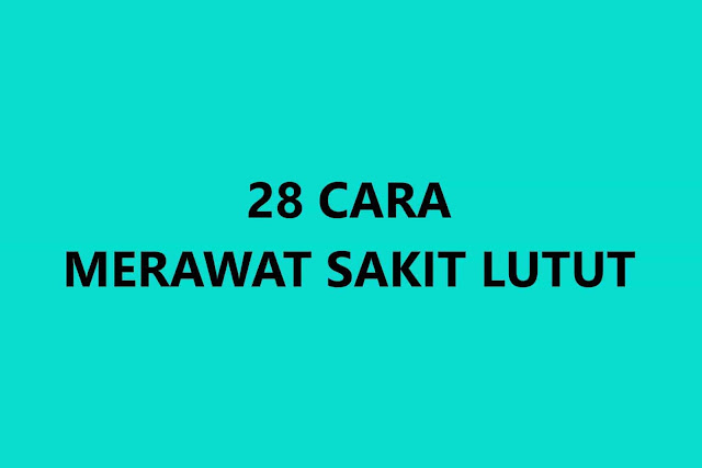 28 Cara Merawat Sakit lutut dengan Ubat Sakit Lutut Semulajadi