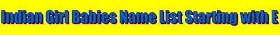 Indian Hindu Girl babies name list starting with E, Christians Girl babies name list starting with E, Tamil girl babies God name list