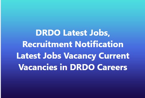 DRDO Latest Jobs, Recruitment Notification Latest Jobs Vacancy Current Vacancies in DRDO Careers.
