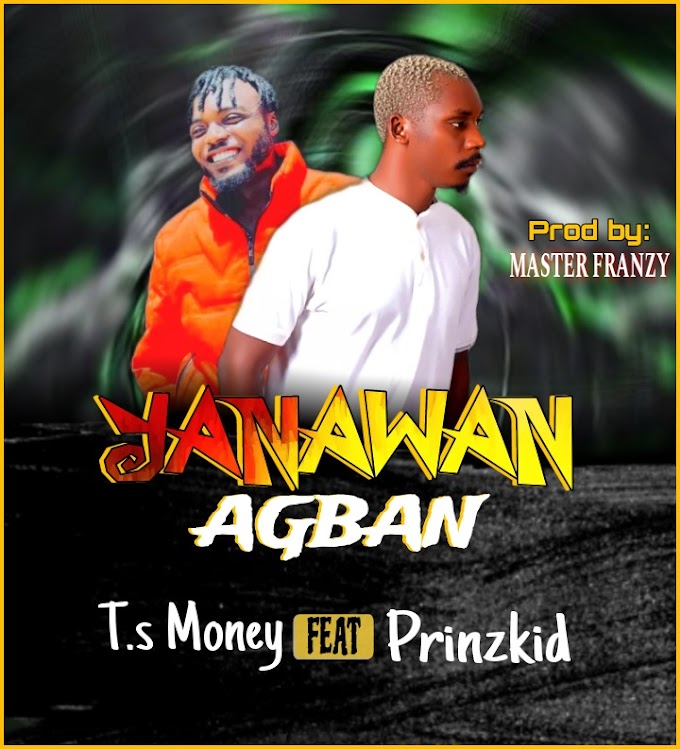 MUSIC: T.S Money ft. Prinzkid - YanawanAgban (Prod. Master Franzy)