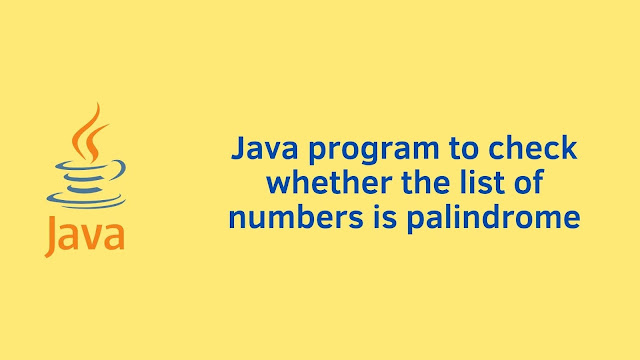 Java program to check list of number is palindrome - Programmingoneonone