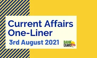 Current Affairs One-Liner: 3rd August 2021