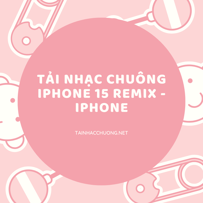 Tải Nhạc Chuông iPhone 15 Remix - Nhạc Chuông Hay Nhất 2023