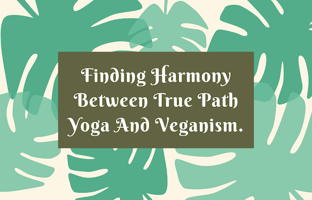 True Path Yoga and veganism. Yoga practice and plant-based diet. Benefits of veganism for yoga practice. Ahimsa in yoga and veganism.