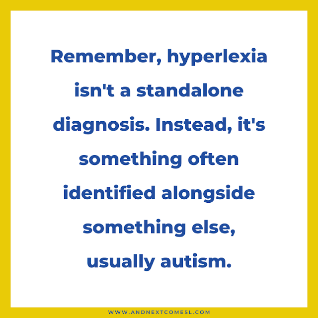 Remember, hyperlexia isn't a standalone diagnosis