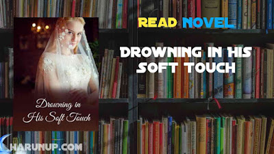 Read Drowning in His Soft Touch Novel Full Episode