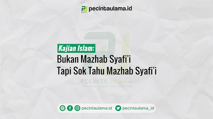 Bukan Mazhab Syafi'i Tapi Sok Tahu Mazhab Syafi'i